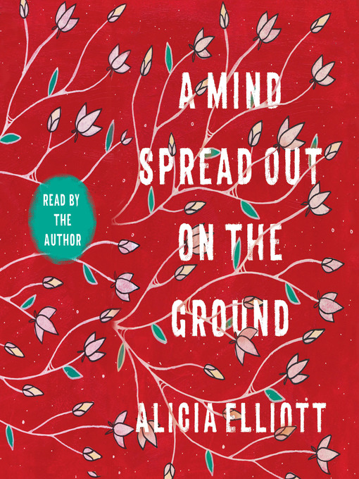Title details for A Mind Spread Out on the Ground by Alicia Elliott - Available